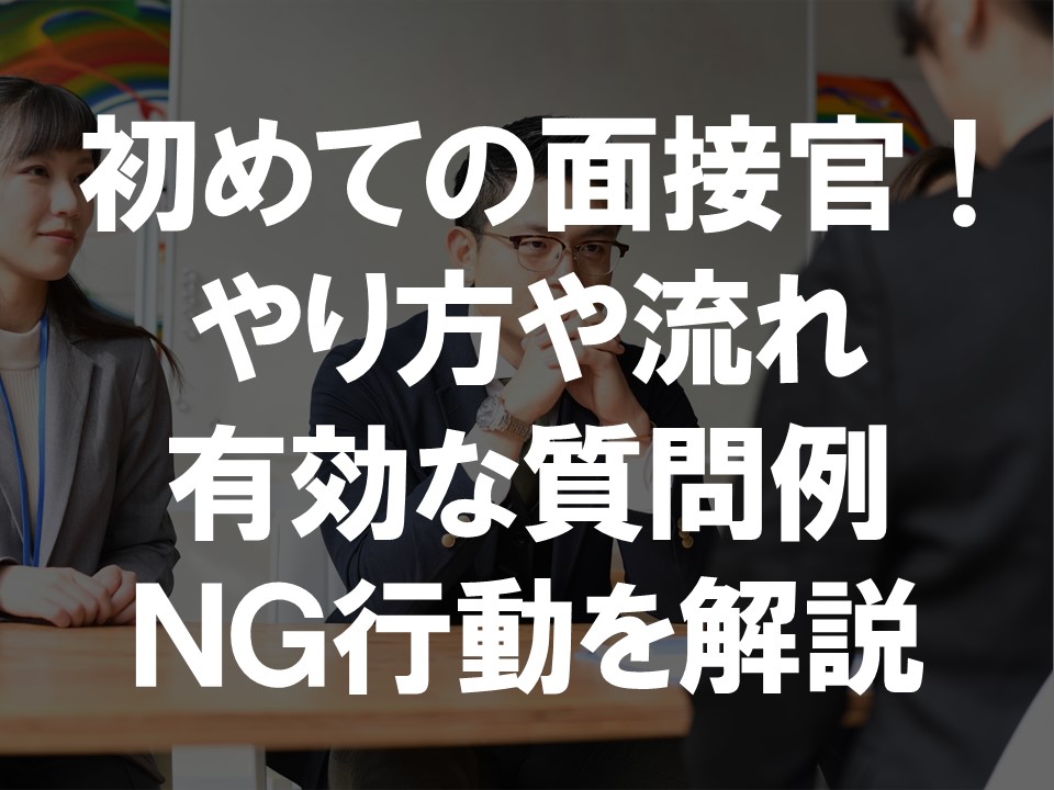 初めての面接官 ! やり方や流れ 有効な質問例 ＮＧ行動を解説